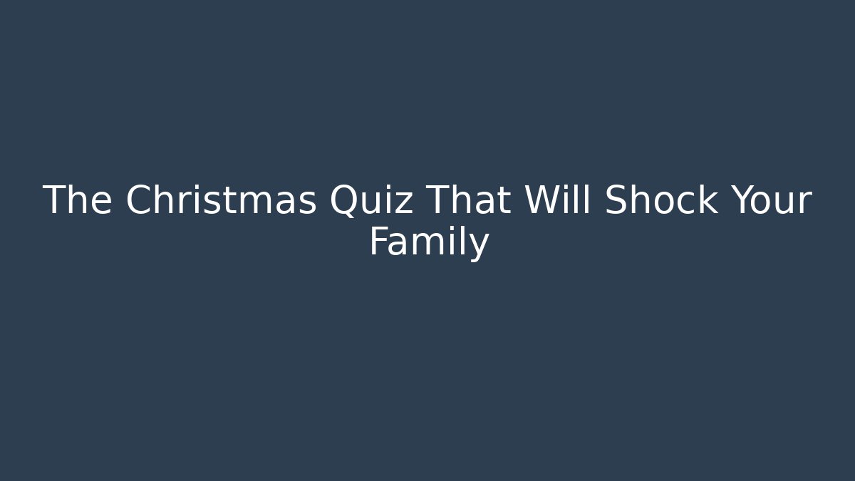 The Christmas Quiz That Will Shock Your Family