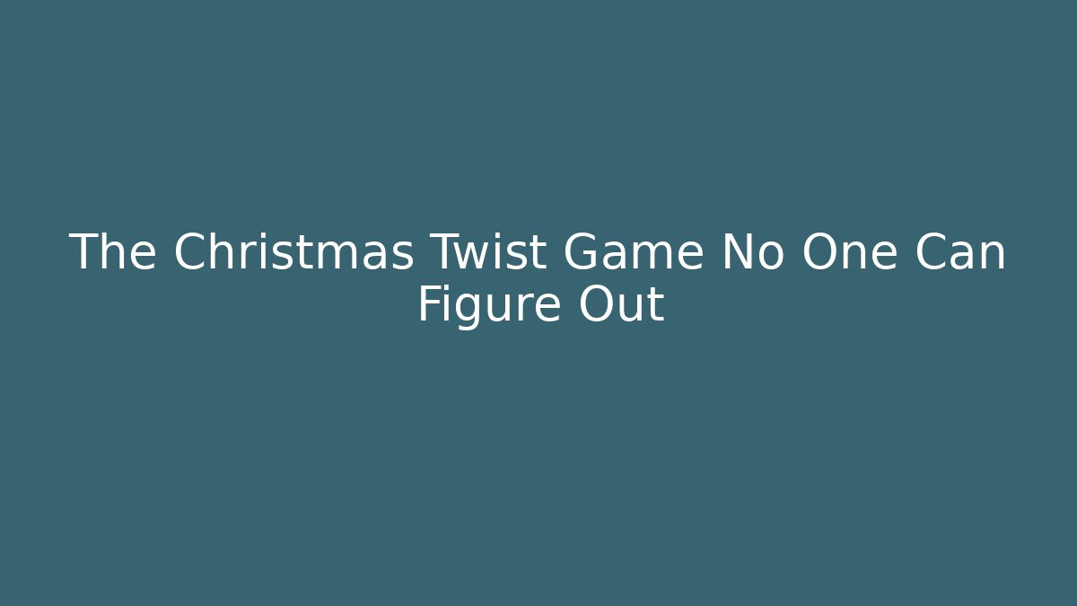 The Christmas Twist Game No One Can Figure Out