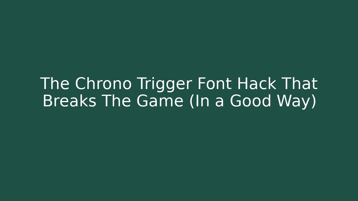 The Chrono Trigger Font Hack That Breaks The Game (In a Good Way)