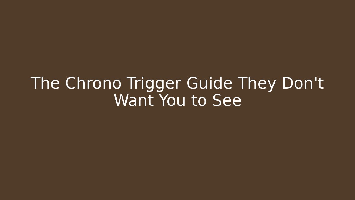 The Chrono Trigger Guide They Don't Want You to See