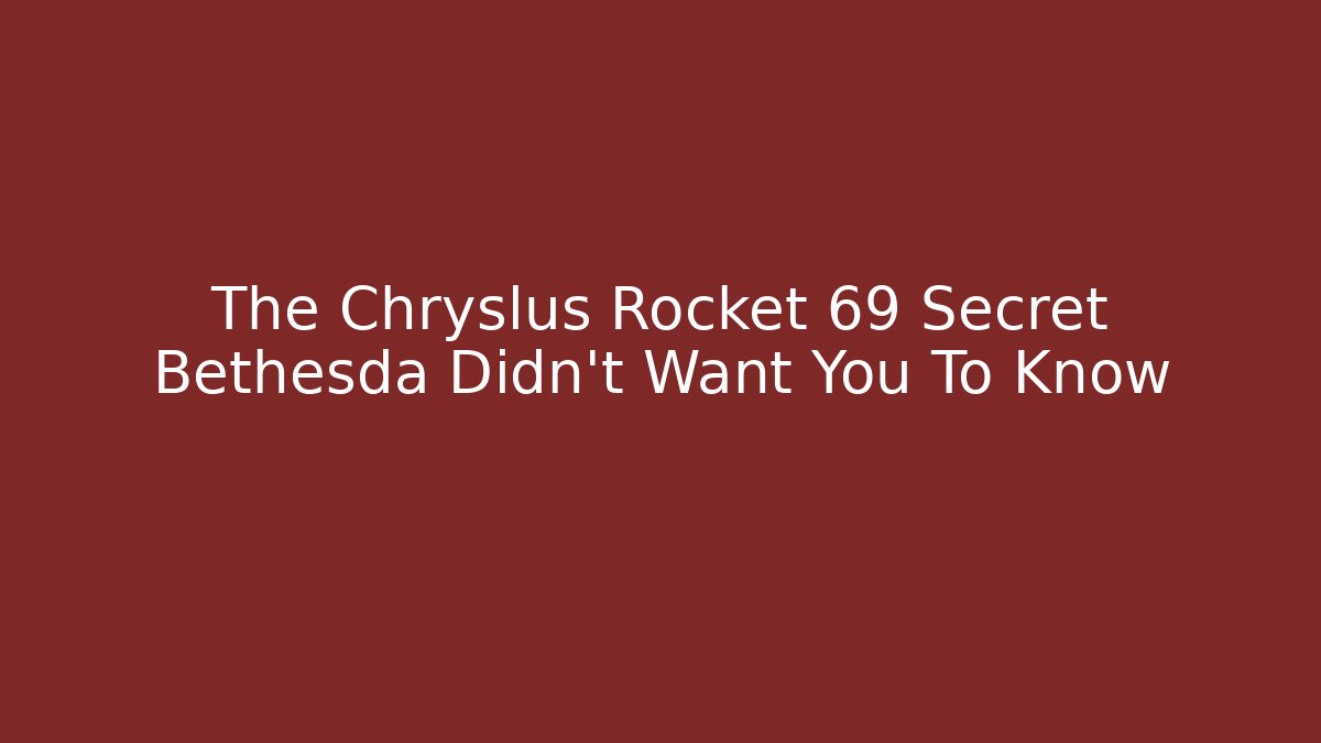 The Chryslus Rocket 69 Secret Bethesda Didn't Want You To Know