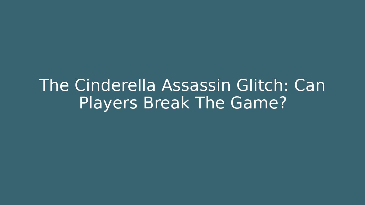 The Cinderella Assassin Glitch: Can Players Break The Game?