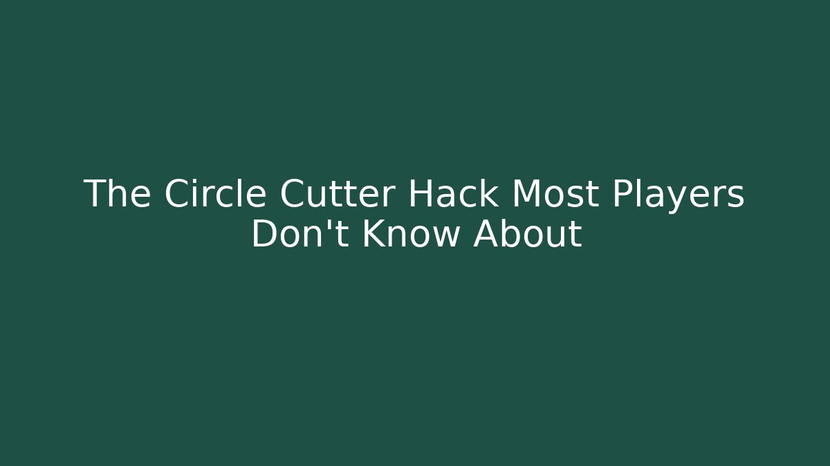 The Circle Cutter Hack Most Players Don't Know About