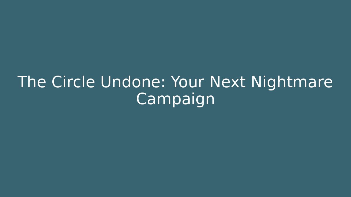The Circle Undone: Your Next Nightmare Campaign - Create More Assets