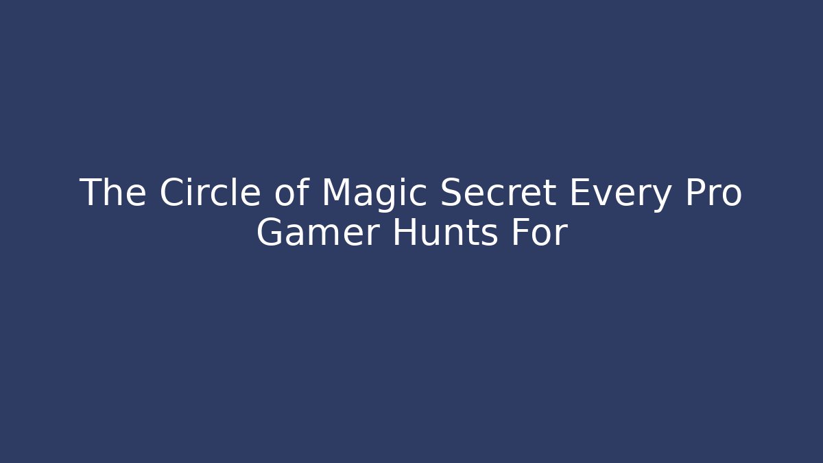 The Circle of Magic Secret Every Pro Gamer Hunts For