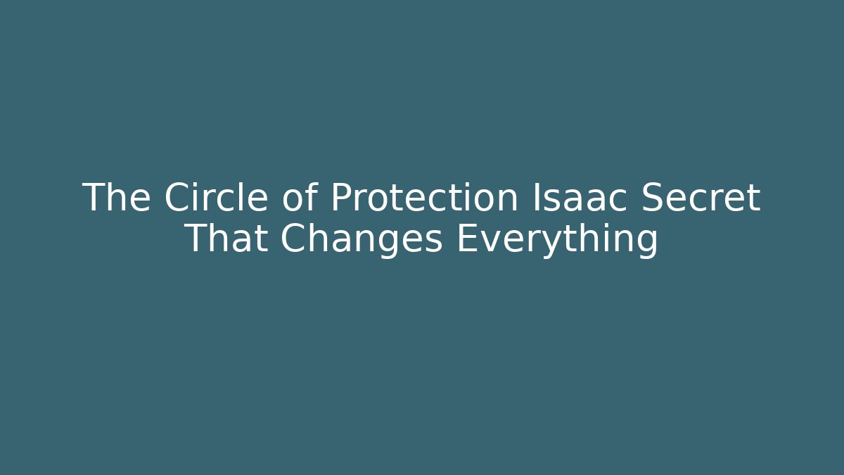 The Circle of Protection Isaac Secret That Changes Everything