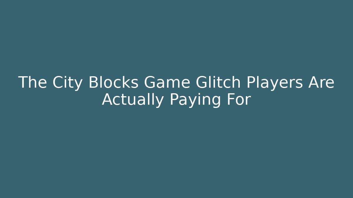 The City Blocks Game Glitch Players Are Actually Paying For