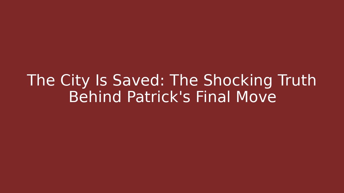 The City Is Saved: The Shocking Truth Behind Patrick's Final Move - Create More Assets