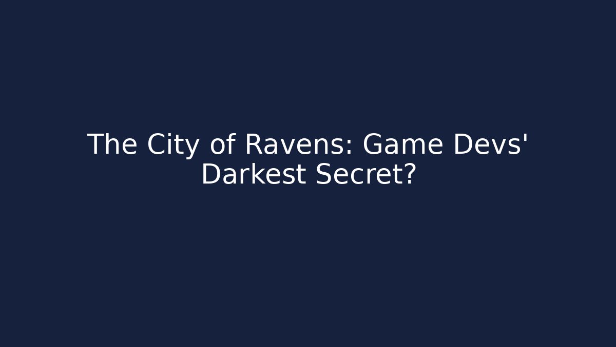 The City of Ravens: Game Devs' Darkest Secret?