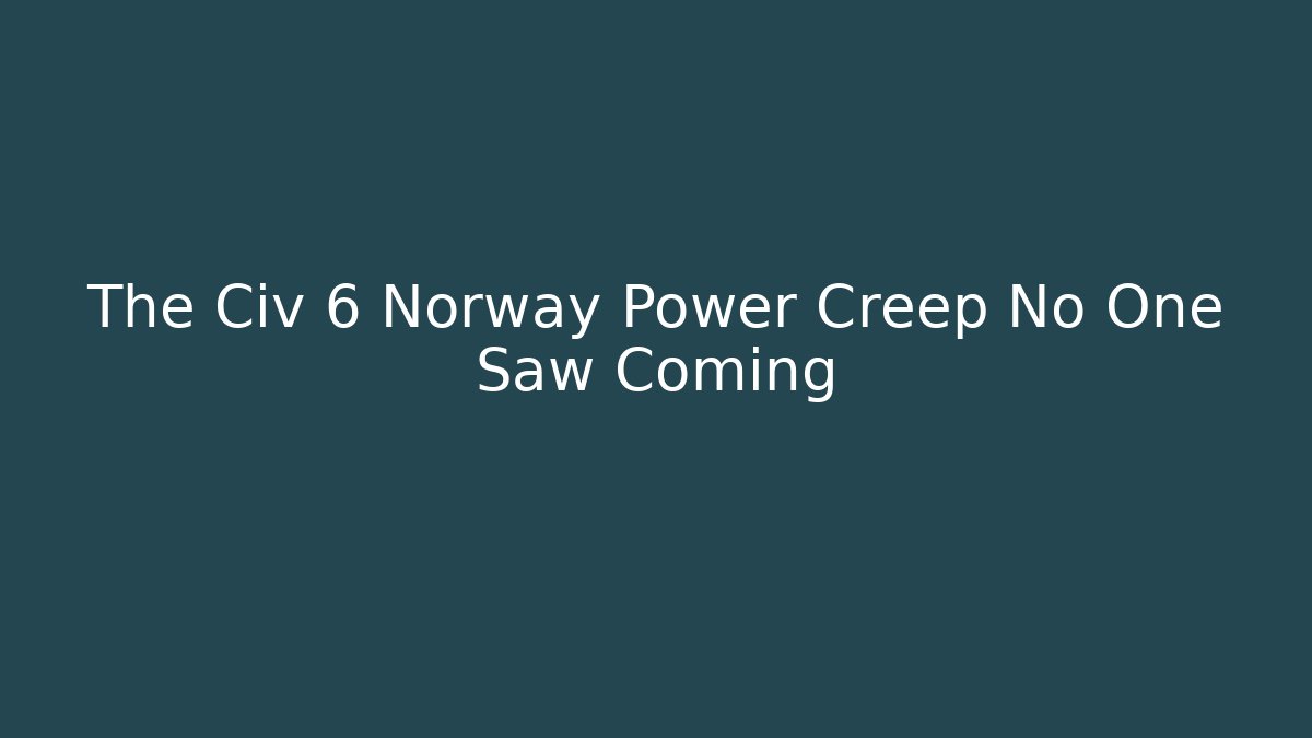 The Civ 6 Norway Power Creep No One Saw Coming