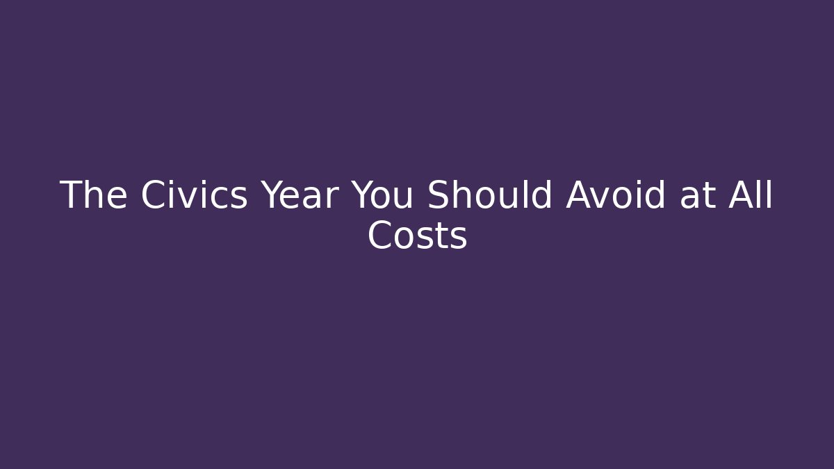 The Civics Year You Should Avoid at All Costs
