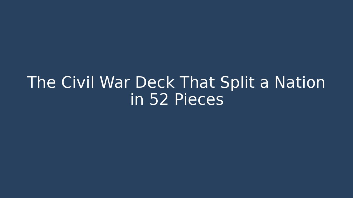 The Civil War Deck That Split a Nation in 52 Pieces