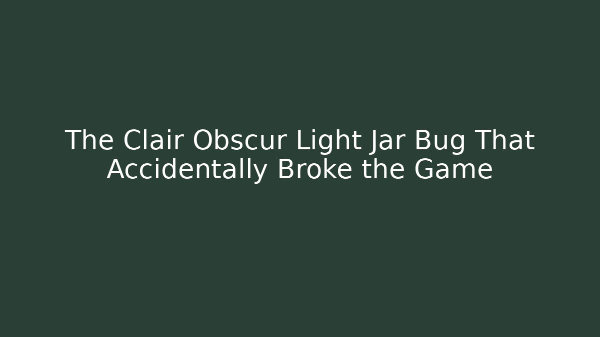 The Clair Obscur Light Jar Bug That Accidentally Broke the Game
