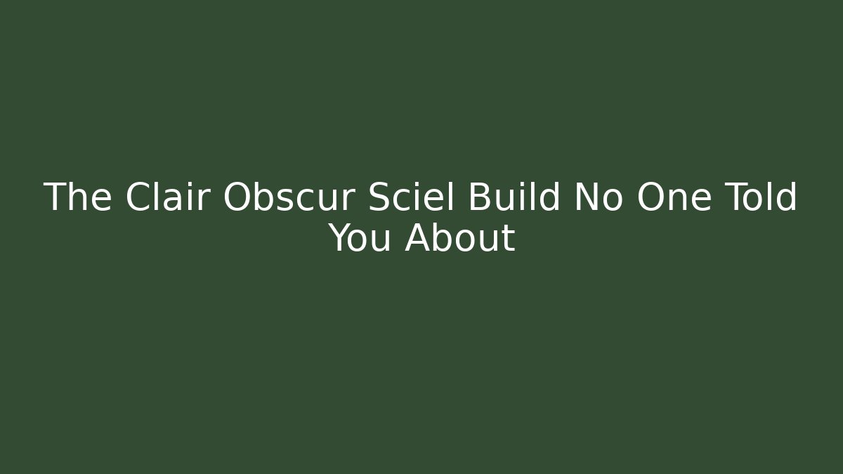 The Clair Obscur Sciel Build No One Told You About