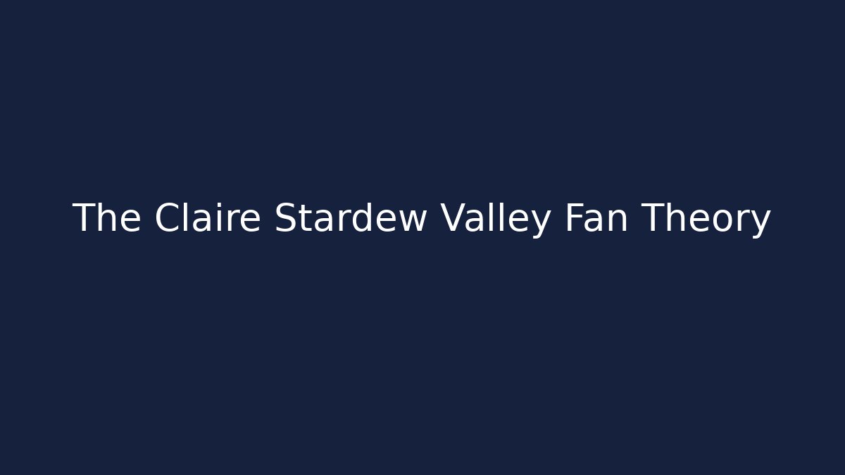The Claire Stardew Valley Fan Theory