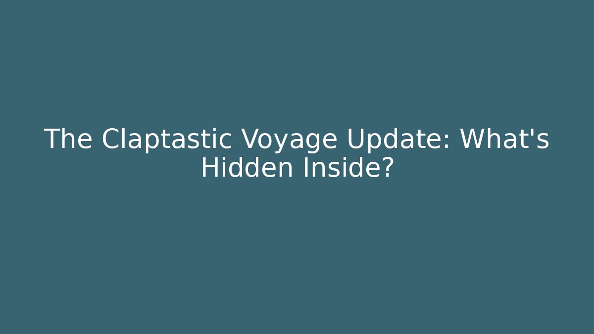 The Claptastic Voyage Update: What's Hidden Inside? - Create More Assets