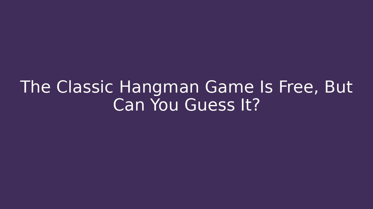 The Classic Hangman Game Is Free, But Can You Guess It?