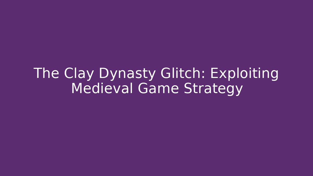 The Clay Dynasty Glitch: Exploiting Medieval Game Strategy
