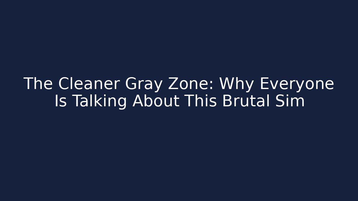 The Cleaner Gray Zone: Why Everyone Is Talking About This Brutal Sim