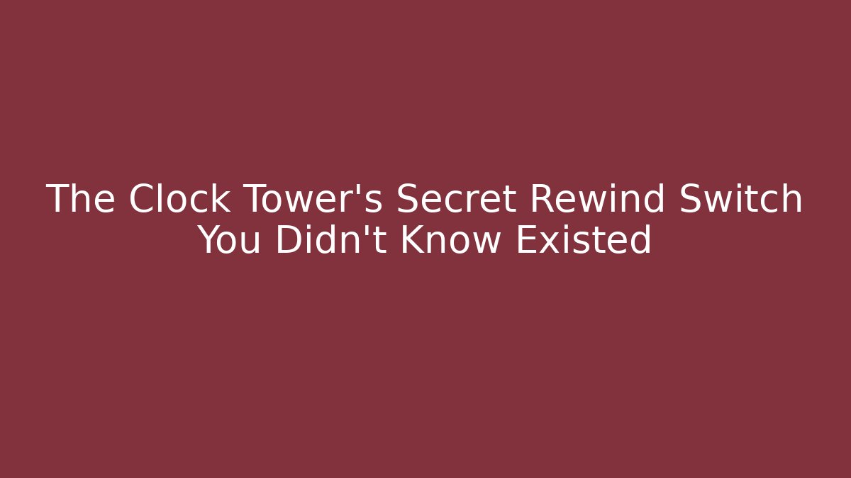 The Clock Tower's Secret Rewind Switch You Didn't Know Existed