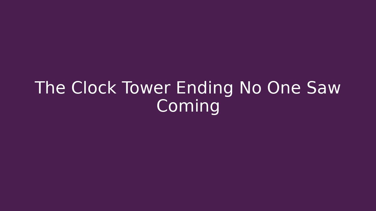 The Clock Tower Ending No One Saw Coming