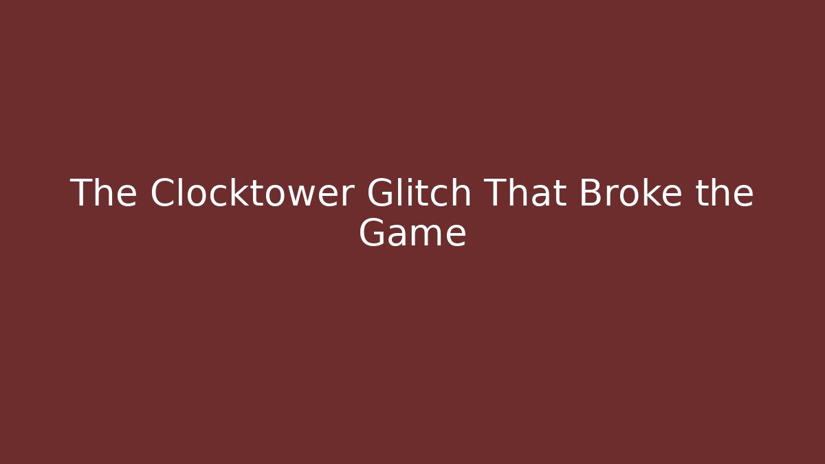 The Clocktower Glitch That Broke the Game - Create More Assets