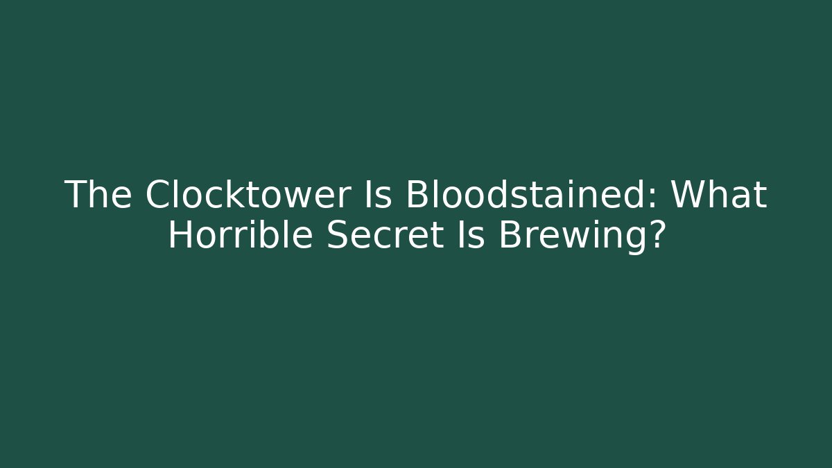 The Clocktower Is Bloodstained: What Horrible Secret Is Brewing?