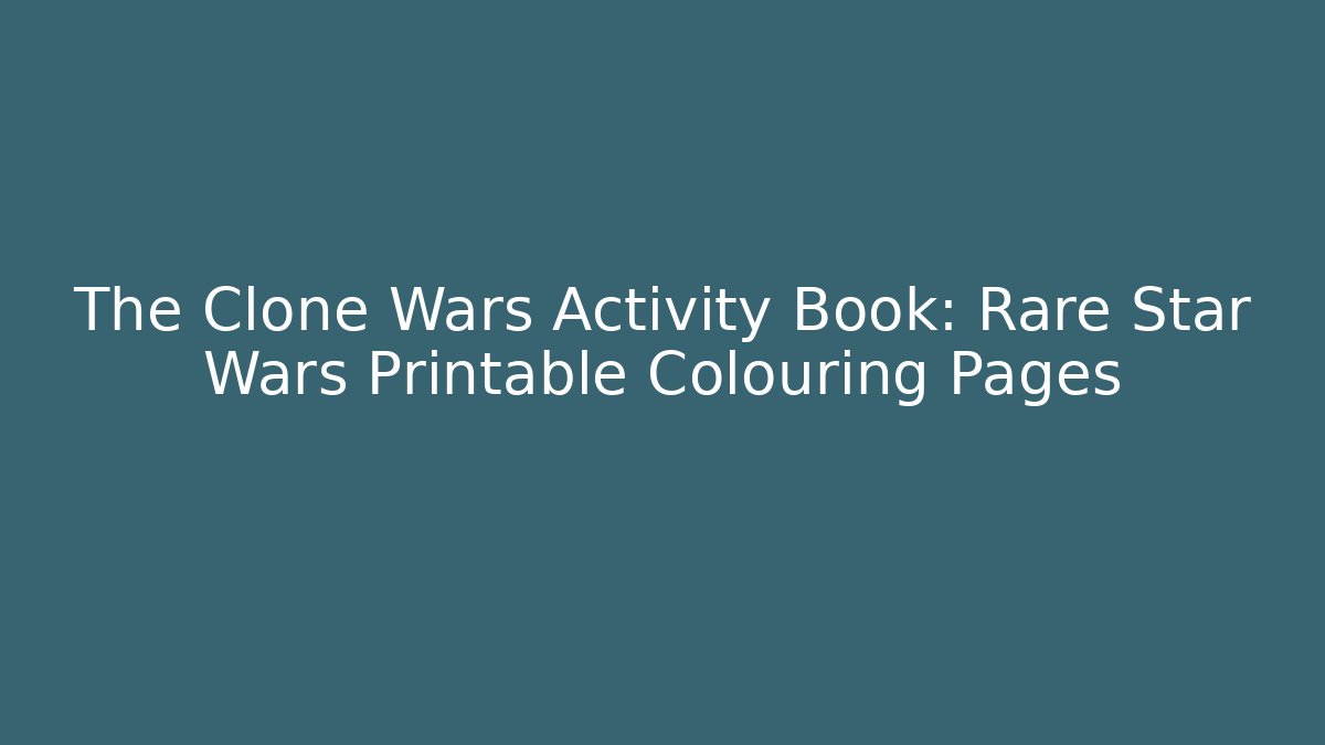 The Clone Wars Activity Book: Rare Star Wars Printable Colouring Pages