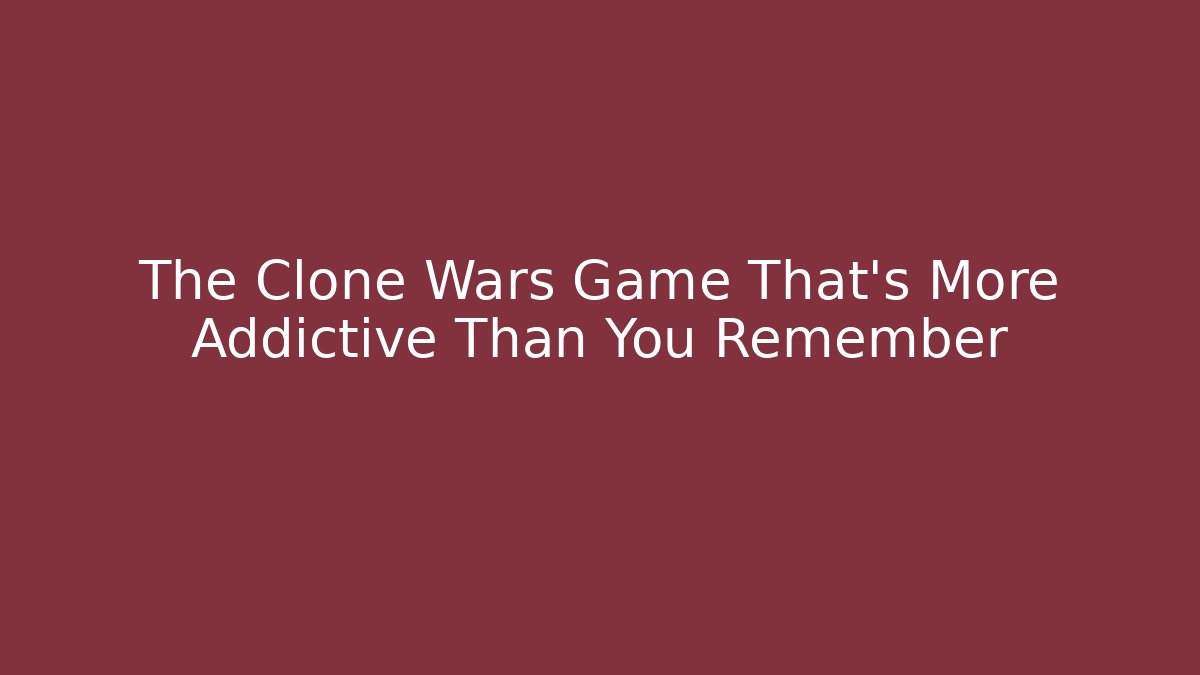 The Clone Wars Game That's More Addictive Than You Remember