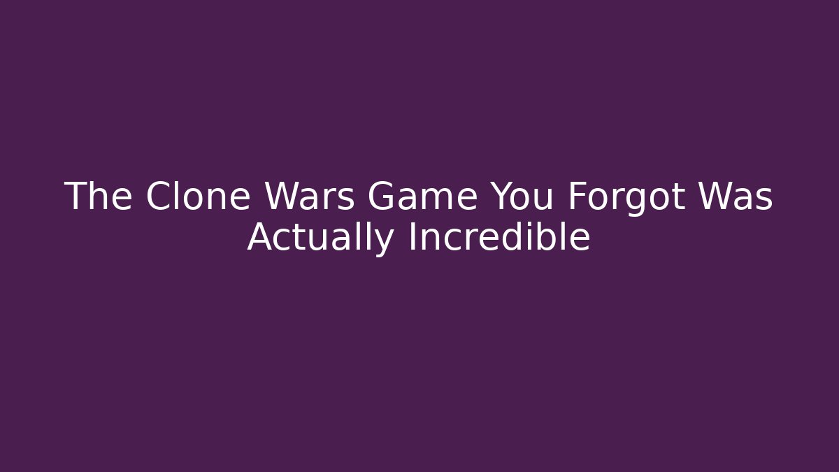 The Clone Wars Game You Forgot Was Actually Incredible