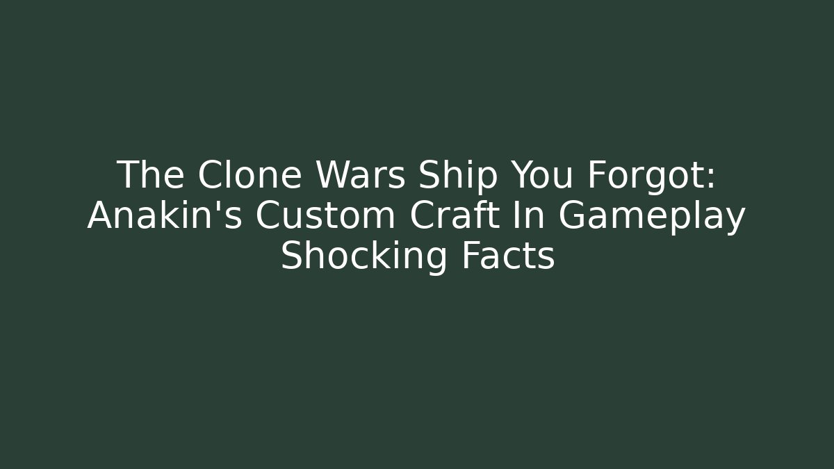 The Clone Wars Ship You Forgot: Anakin's Custom Craft In Gameplay Shocking Facts