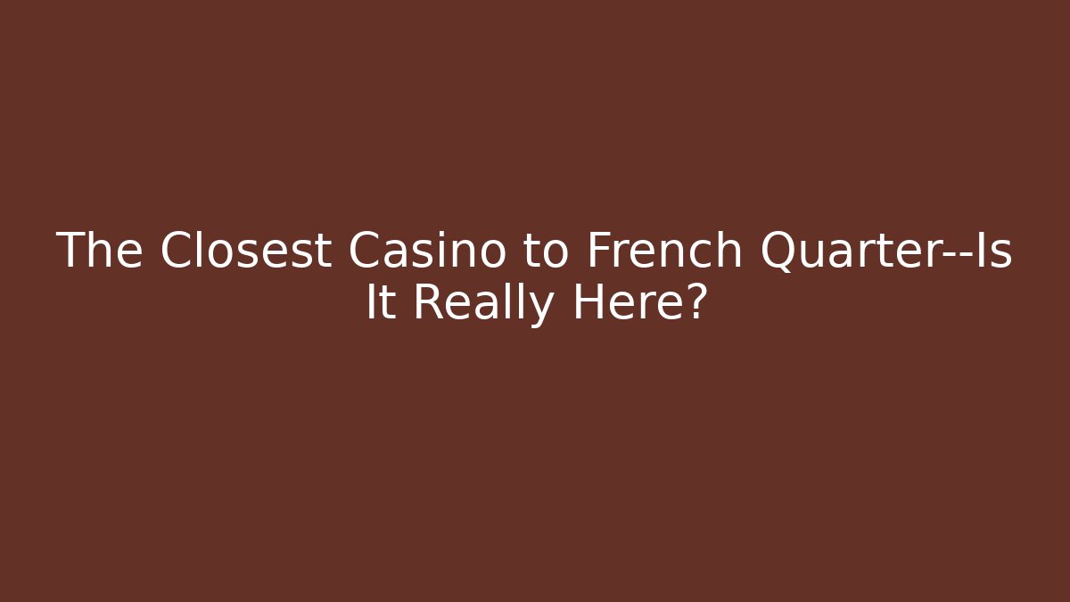 The Closest Casino to French Quarter—Is It Really Here?