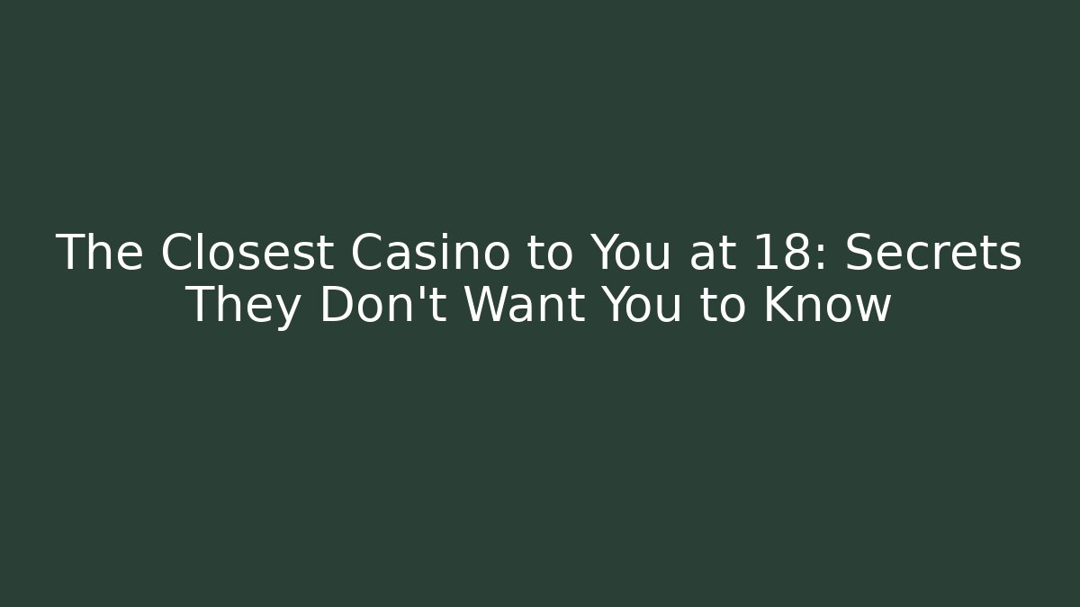 The Closest Casino to You at 18: Secrets They Don't Want You to Know