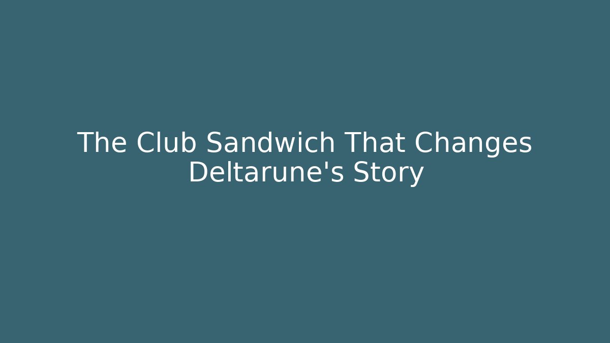 The Club Sandwich That Changes Deltarune's Story