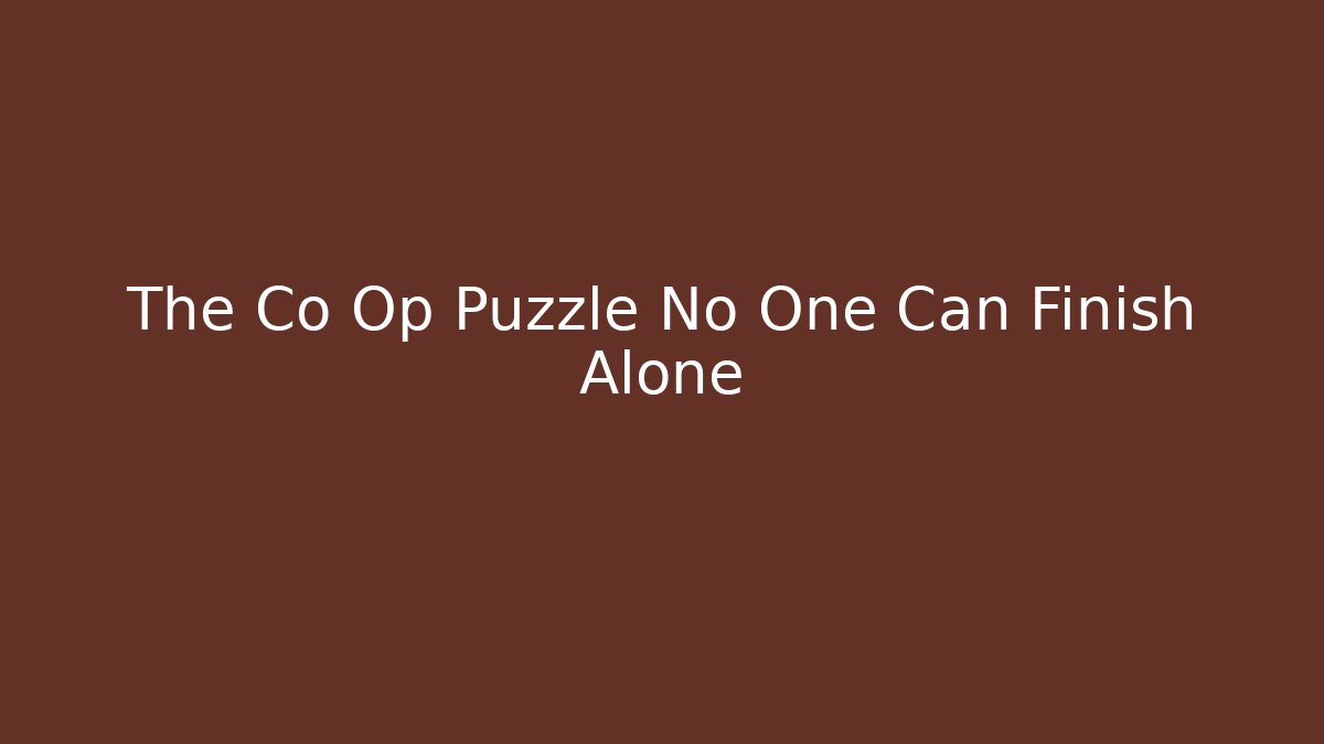 The Co Op Puzzle No One Can Finish Alone - Create More Assets