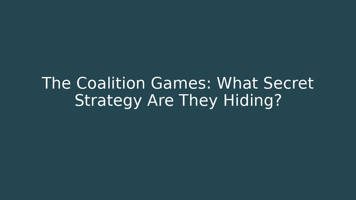 The Coalition Games: What Secret Strategy Are They Hiding?