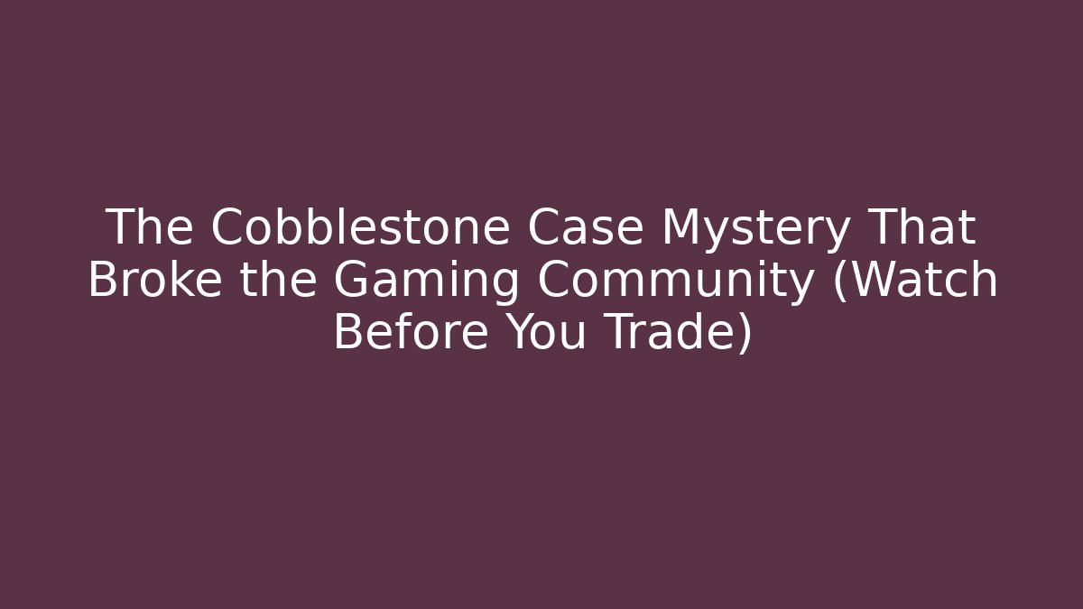 The Cobblestone Case Mystery That Broke the Gaming Community (Watch Before You Trade)