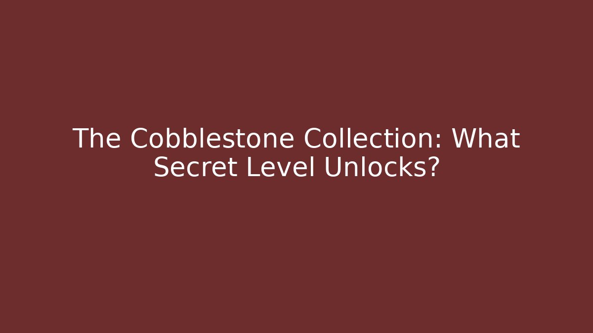 The Cobblestone Collection: What Secret Level Unlocks? - Create More Assets
