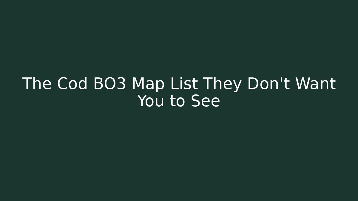 The Cod BO3 Map List They Don't Want You to See - Create More Assets