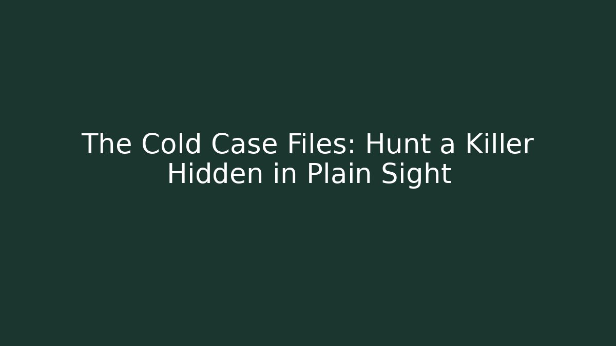 The Cold Case Files: Hunt a Killer Hidden in Plain Sight