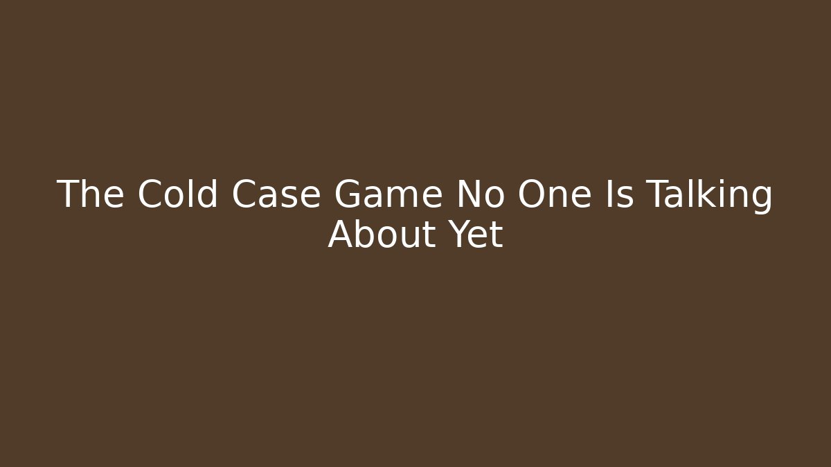 The Cold Case Game No One Is Talking About Yet