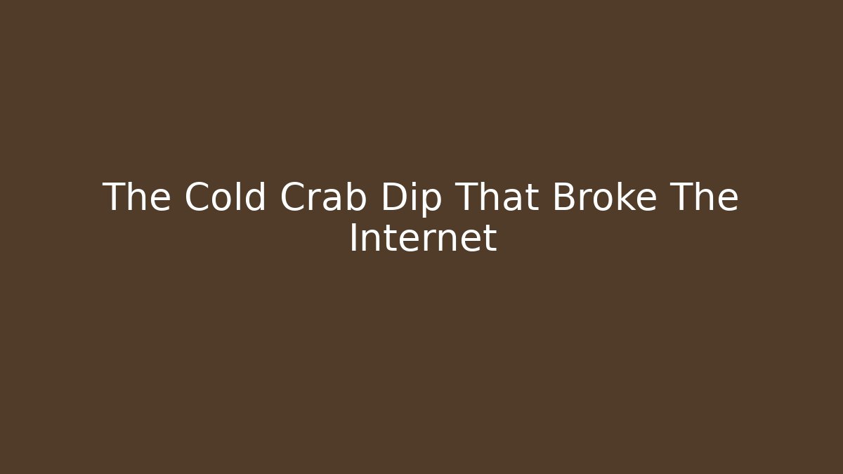 The Cold Crab Dip That Broke The Internet