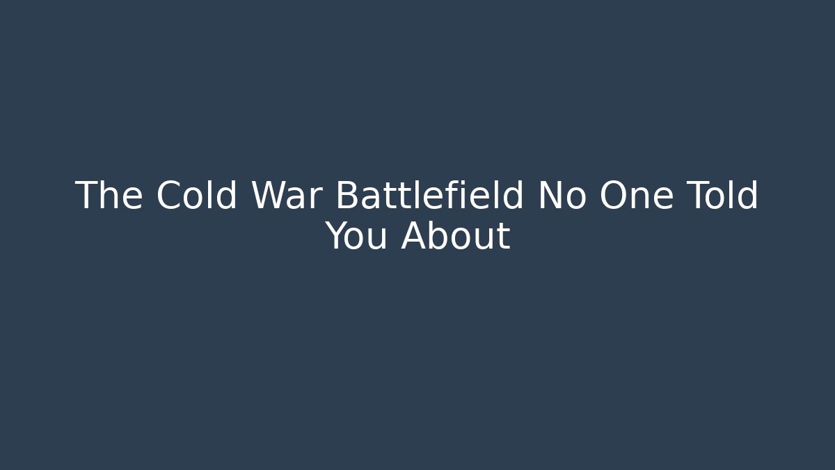 The Cold War Battlefield No One Told You About - Create More Assets