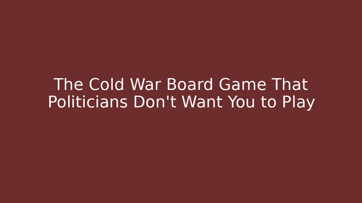 The Cold War Board Game That Politicians Don't Want You to Play
