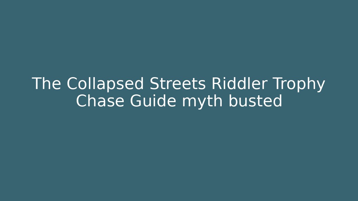 The Collapsed Streets Riddler Trophy Chase Guide myth busted