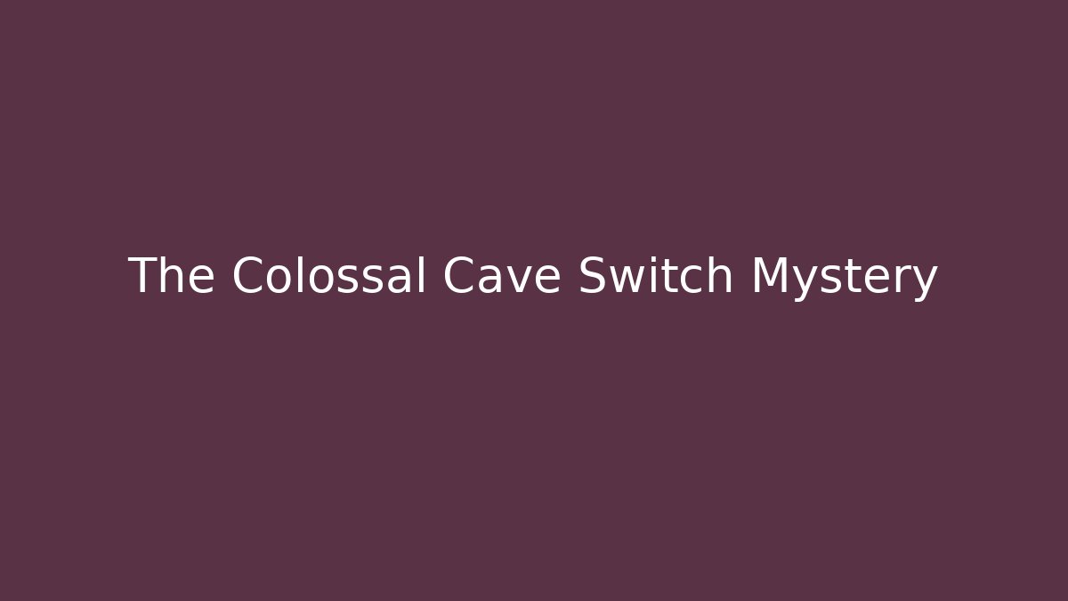 The Colossal Cave Switch Mystery