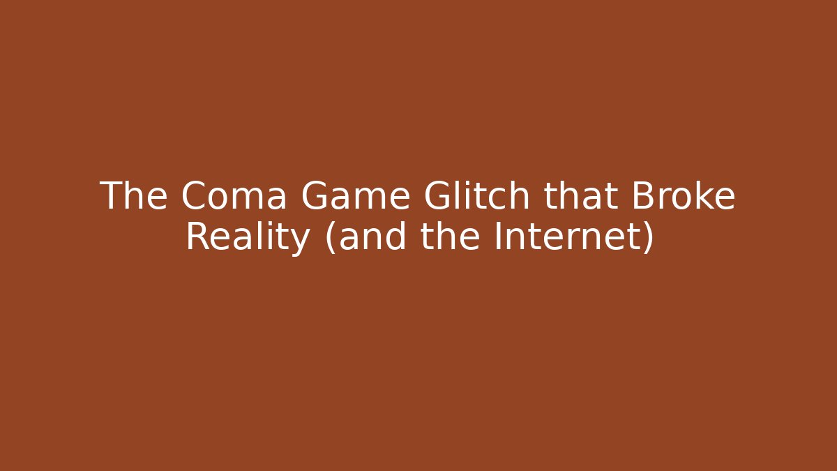 The Coma Game Glitch that Broke Reality (and the Internet)