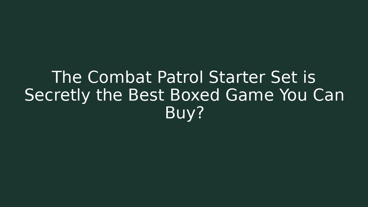 The Combat Patrol Starter Set is Secretly the Best Boxed Game You Can Buy?