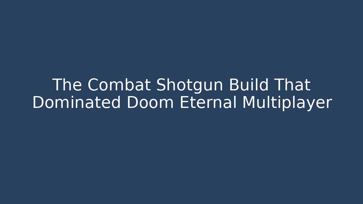 The Combat Shotgun Build That Dominated Doom Eternal Multiplayer