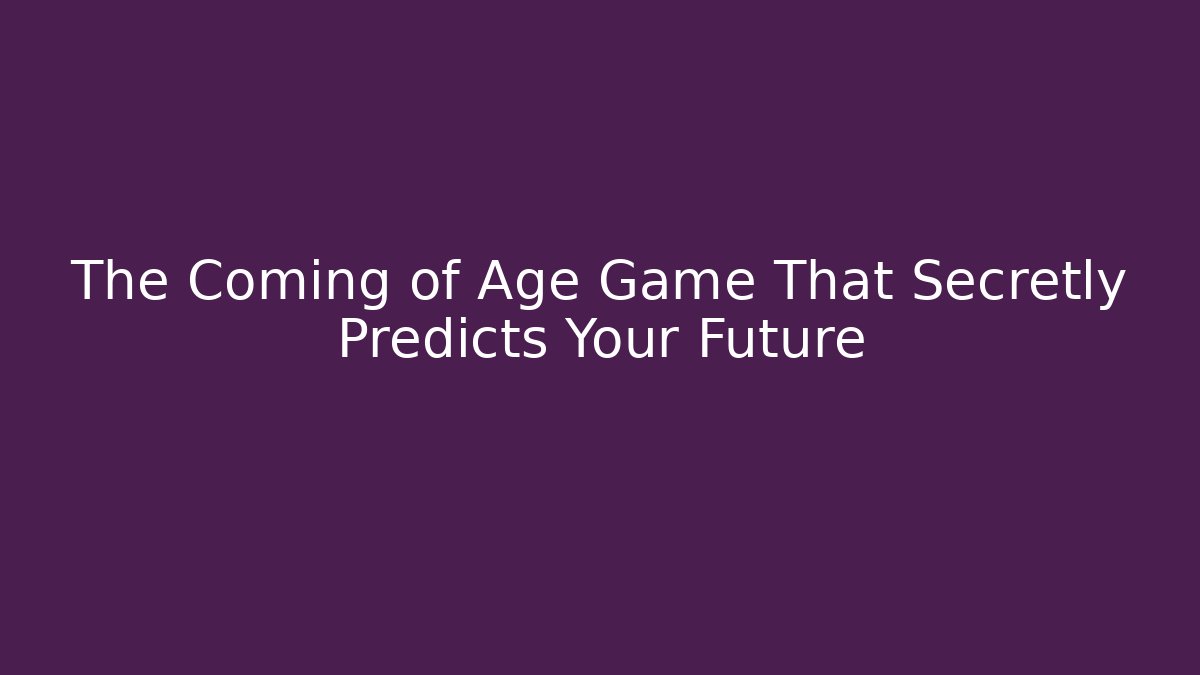The Coming of Age Game That Secretly Predicts Your Future